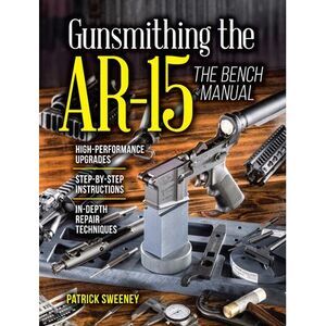 Gunsmithing the Ar-15, Vol. 3: The Bench Manual -- Patrick Sweeney